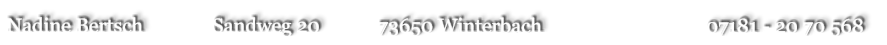 Nadine Bertsch   	      Sandweg 20   	         73650 Winterbach                                  07181 - 20 70 568